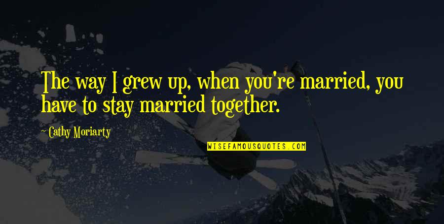 Wifly Quotes By Cathy Moriarty: The way I grew up, when you're married,