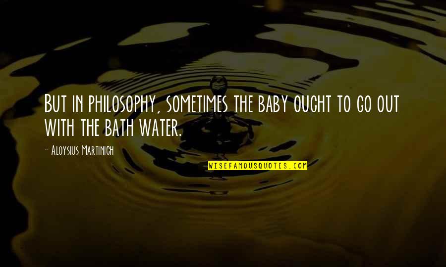 Wig Making Quotes By Aloysius Martinich: But in philosophy, sometimes the baby ought to Wig Making Quotes By Aloysius Martinich: But in philosophy, sometimes the baby ought to