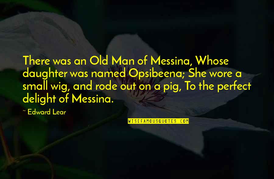 Wig Quotes By Edward Lear: There was an Old Man of Messina, Whose