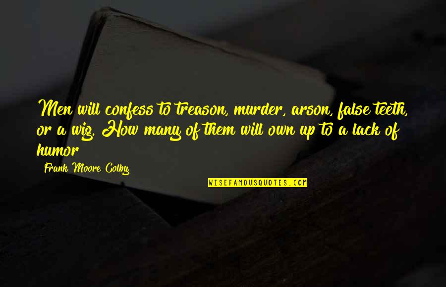 Wig Quotes By Frank Moore Colby: Men will confess to treason, murder, arson, false