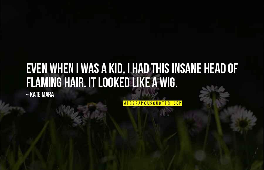 Wig Quotes By Kate Mara: Even when I was a kid, I had
