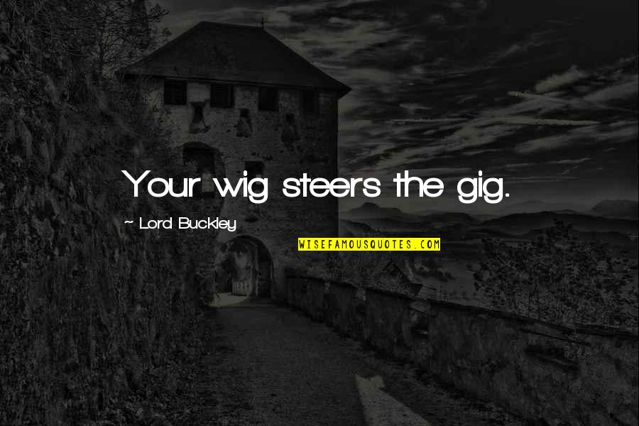 Wig Quotes By Lord Buckley: Your wig steers the gig.
