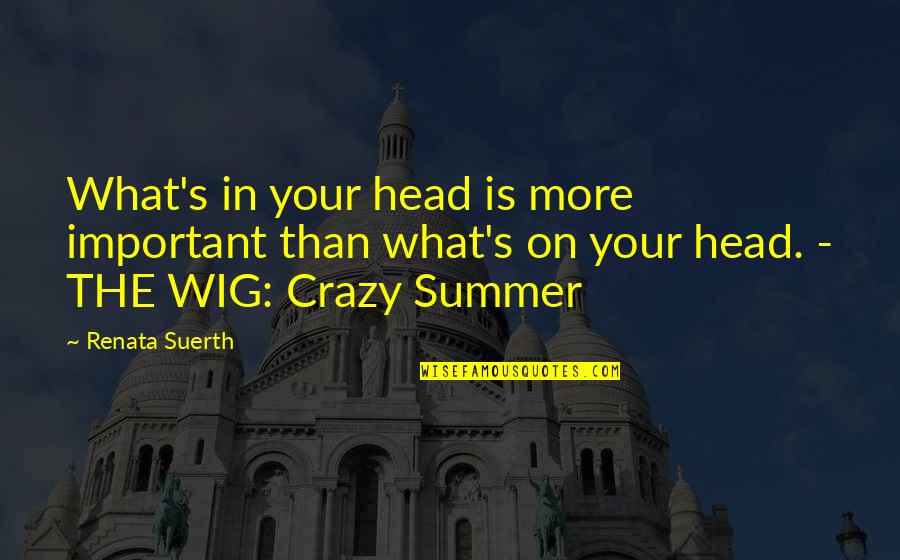 Wig Quotes By Renata Suerth: What's in your head is more important than