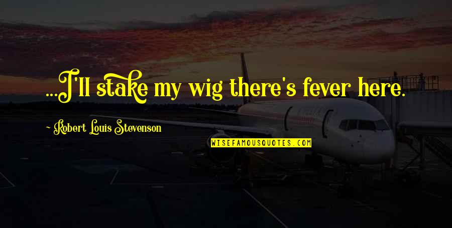 Wig Quotes By Robert Louis Stevenson: ...I'll stake my wig there's fever here.