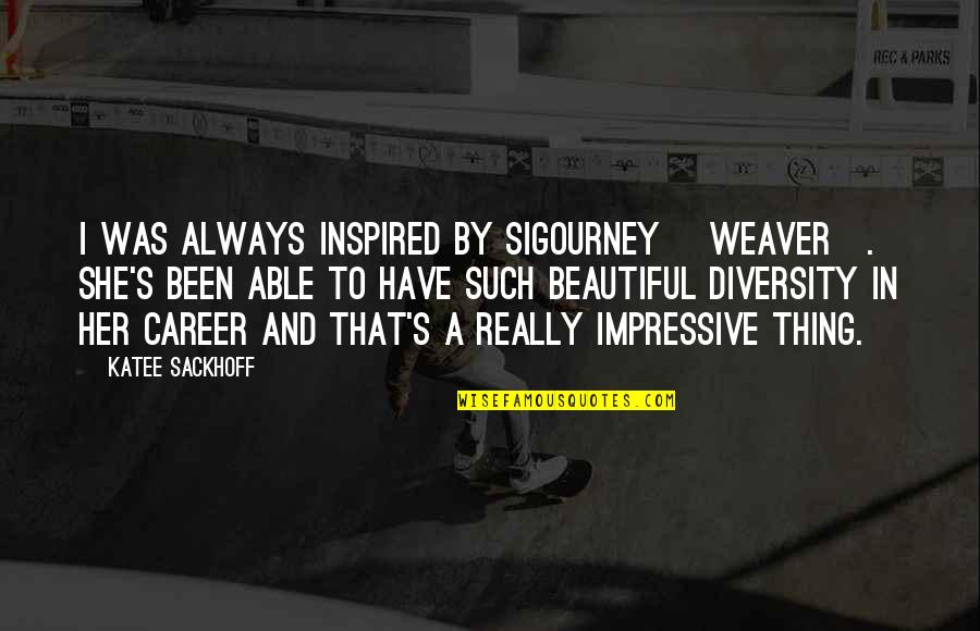 Wigbert Blardony Quotes By Katee Sackhoff: I was always inspired by Sigourney [Weaver]. She's