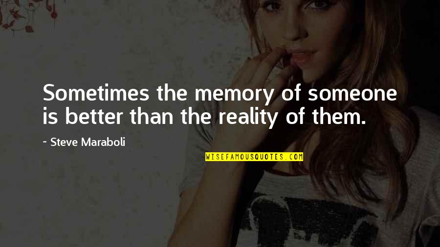 Wige Quotes By Steve Maraboli: Sometimes the memory of someone is better than