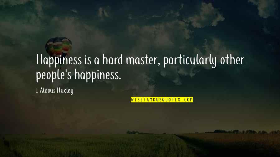 Wigfall San Diego Quotes By Aldous Huxley: Happiness is a hard master, particularly other people's