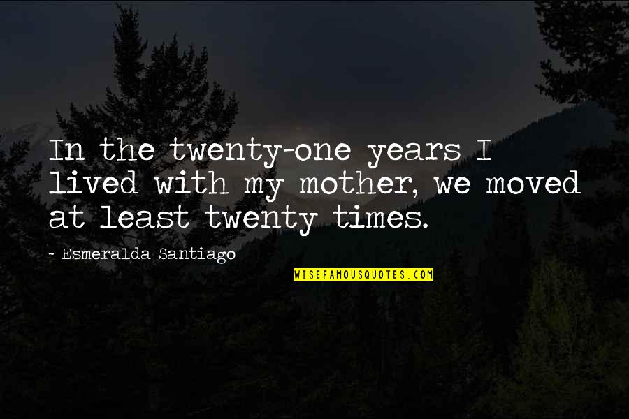 Wigga Song Quotes By Esmeralda Santiago: In the twenty-one years I lived with my Wigga Song Quotes By Esmeralda Santiago: In the twenty-one years I lived with my