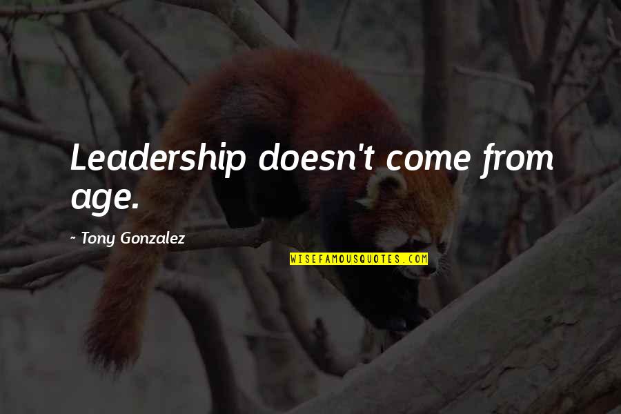 Wigga Song Quotes By Tony Gonzalez: Leadership doesn't come from age. Wigga Song Quotes By Tony Gonzalez: Leadership doesn't come from age.