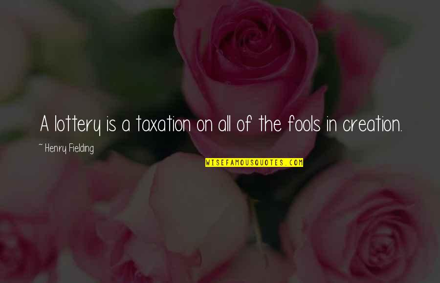 Wigged Out Quotes By Henry Fielding: A lottery is a taxation on all of