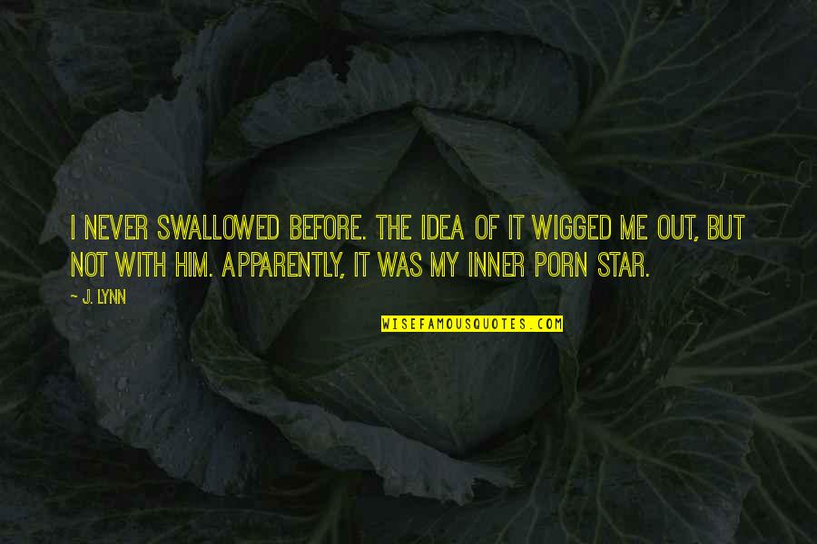 Wigged Out Quotes By J. Lynn: I never swallowed before. The idea of it