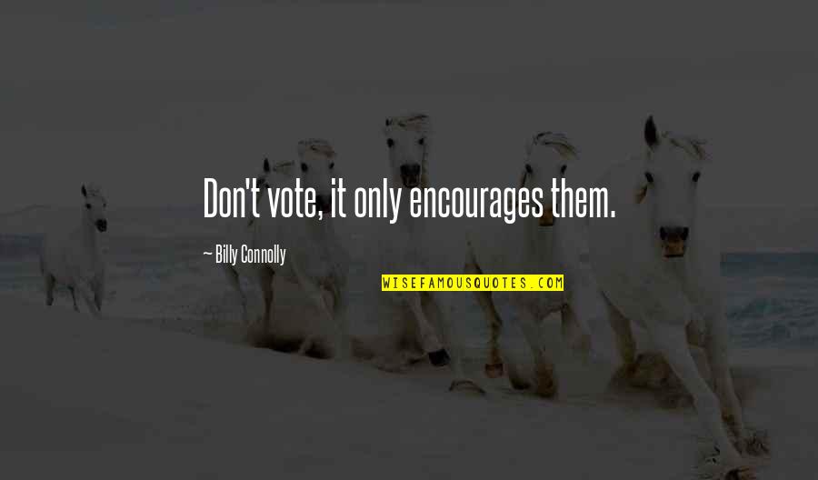 Wiggers Quotes By Billy Connolly: Don't vote, it only encourages them. Wiggers Quotes By Billy Connolly: Don't vote, it only encourages them.