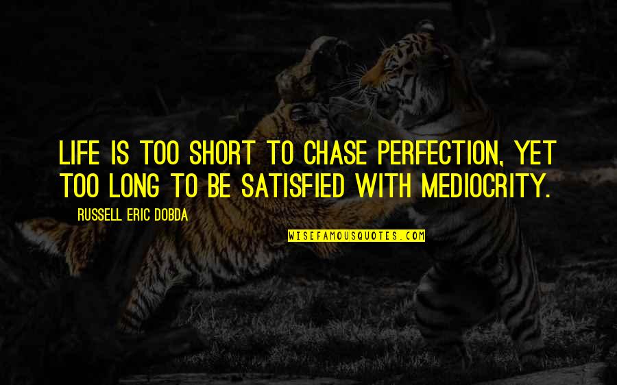 Wiggett Construction Quotes By Russell Eric Dobda: Life is too short to chase perfection, yet