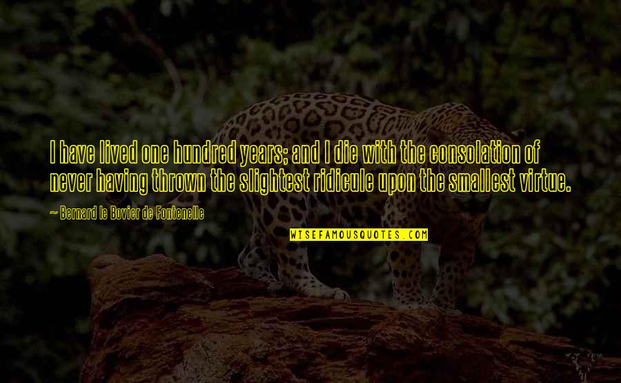 Wiggill Quotes By Bernard Le Bovier De Fontenelle: I have lived one hundred years; and I Wiggill Quotes By Bernard Le Bovier De Fontenelle: I have lived one hundred years; and I
