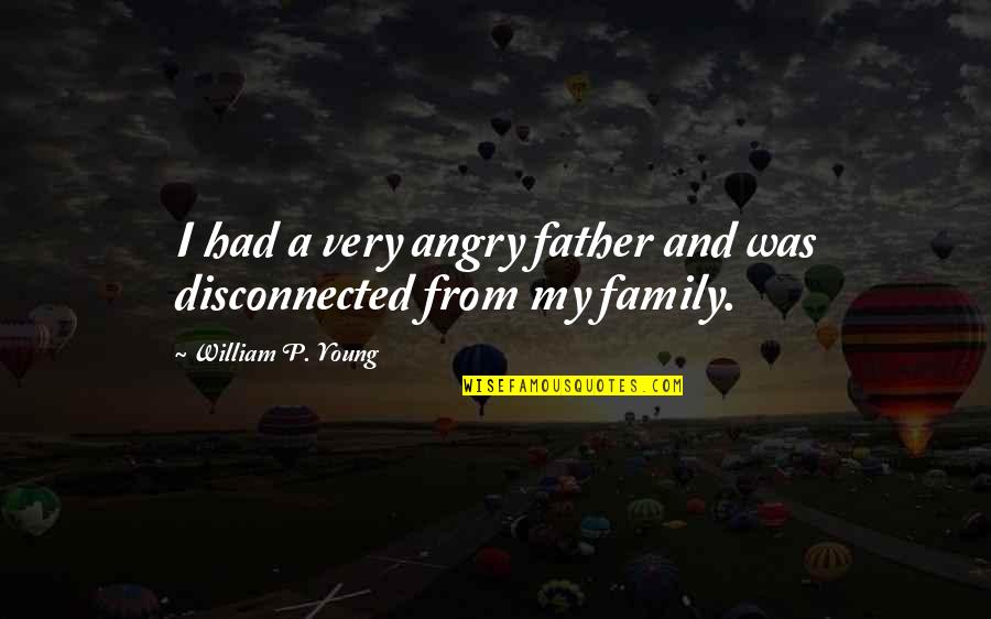 Wiggill Quotes By William P. Young: I had a very angry father and was Wiggill Quotes By William P. Young: I had a very angry father and was