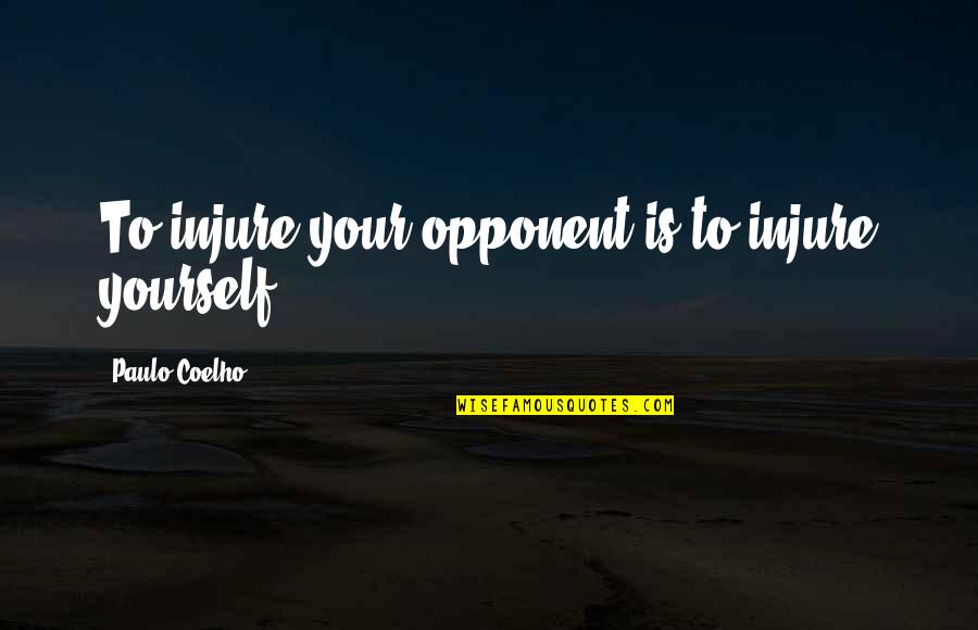Wiggill Sarah Quotes By Paulo Coelho: To injure your opponent is to injure yourself. Wiggill Sarah Quotes By Paulo Coelho: To injure your opponent is to injure yourself.