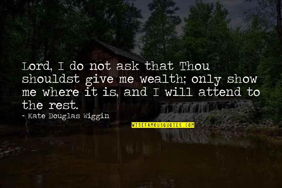 Wiggin Quotes By Kate Douglas Wiggin: Lord, I do not ask that Thou shouldst