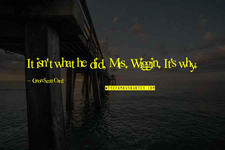 Wiggin Quotes By Orson Scott Card: It isn't what he did, Mrs. Wiggin. It's