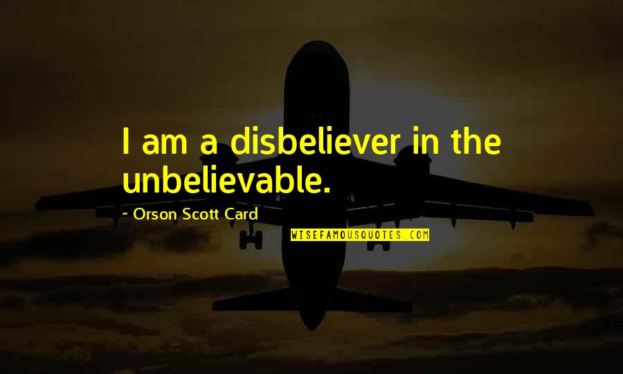 Wiggin Quotes By Orson Scott Card: I am a disbeliever in the unbelievable.