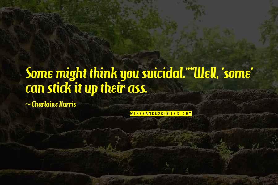 Wigging And Weaving Quotes By Charlaine Harris: Some might think you suicidal.""Well, 'some' can stick