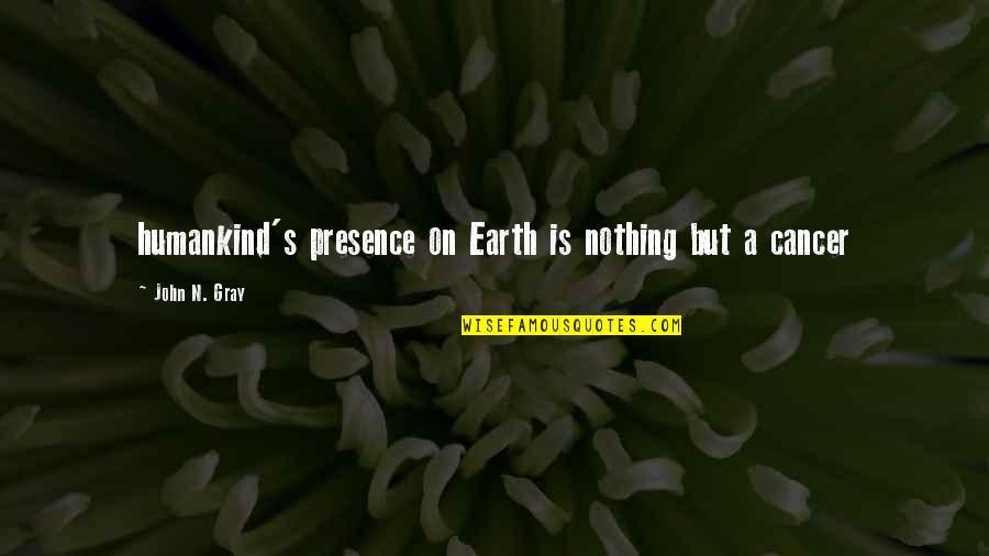 Wigging And Weaving Quotes By John N. Gray: humankind's presence on Earth is nothing but a