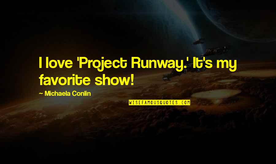 Wiggins And Mctighe Quotes By Michaela Conlin: I love 'Project Runway.' It's my favorite show!
