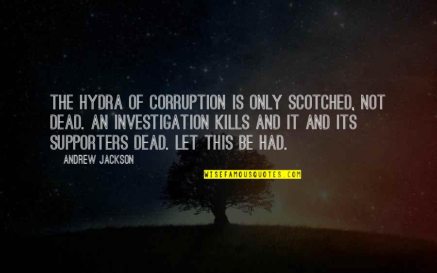 Wiggins Pocahontas Quotes By Andrew Jackson: The hydra of corruption is only scotched, not Wiggins Pocahontas Quotes By Andrew Jackson: The hydra of corruption is only scotched, not