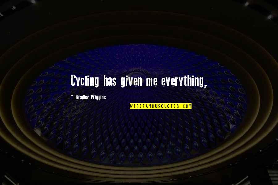 Wiggins Quotes By Bradley Wiggins: Cycling has given me everything, Wiggins Quotes By Bradley Wiggins: Cycling has given me everything,