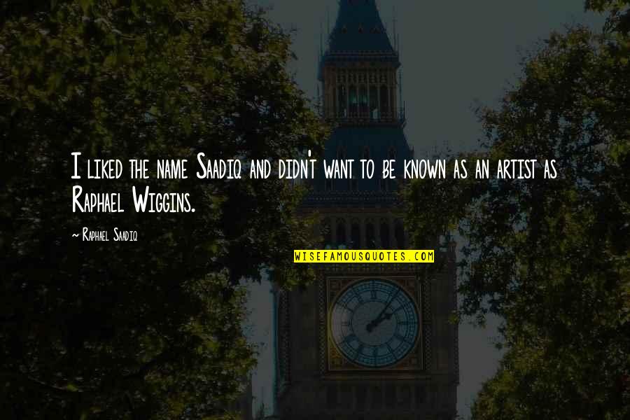 Wiggins Quotes By Raphael Saadiq: I liked the name Saadiq and didn't want