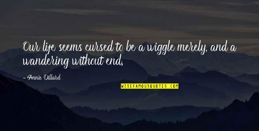 Wiggle Quotes By Annie Dillard: Our life seems cursed to be a wiggle