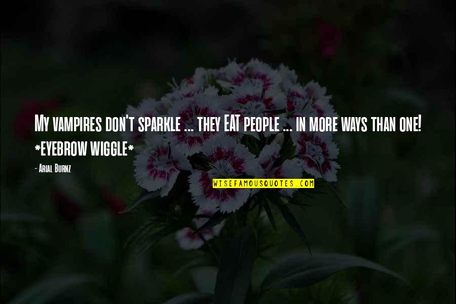 Wiggle Quotes By Arial Burnz: My vampires don't sparkle ... they EAT people Wiggle Quotes By Arial Burnz: My vampires don't sparkle ... they EAT people