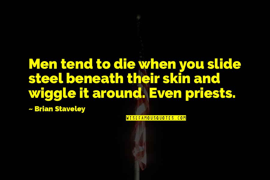 Wiggle Quotes By Brian Staveley: Men tend to die when you slide steel Wiggle Quotes By Brian Staveley: Men tend to die when you slide steel