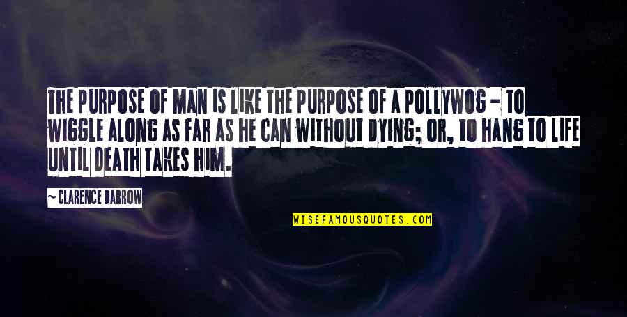 Wiggle Quotes By Clarence Darrow: The purpose of man is like the purpose Wiggle Quotes By Clarence Darrow: The purpose of man is like the purpose