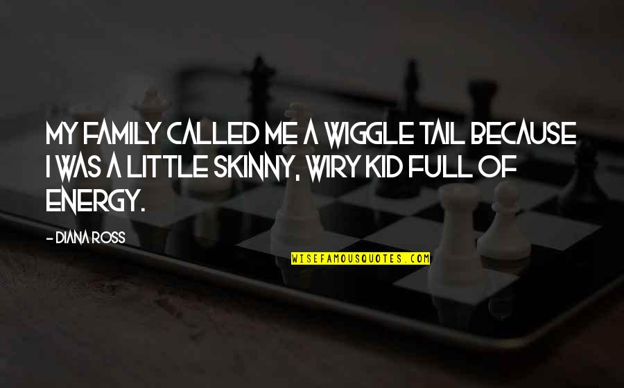 Wiggle Quotes By Diana Ross: My family called me a wiggle tail because Wiggle Quotes By Diana Ross: My family called me a wiggle tail because