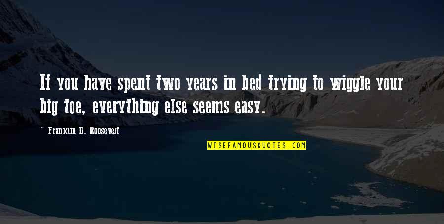Wiggle Quotes By Franklin D. Roosevelt: If you have spent two years in bed Wiggle Quotes By Franklin D. Roosevelt: If you have spent two years in bed