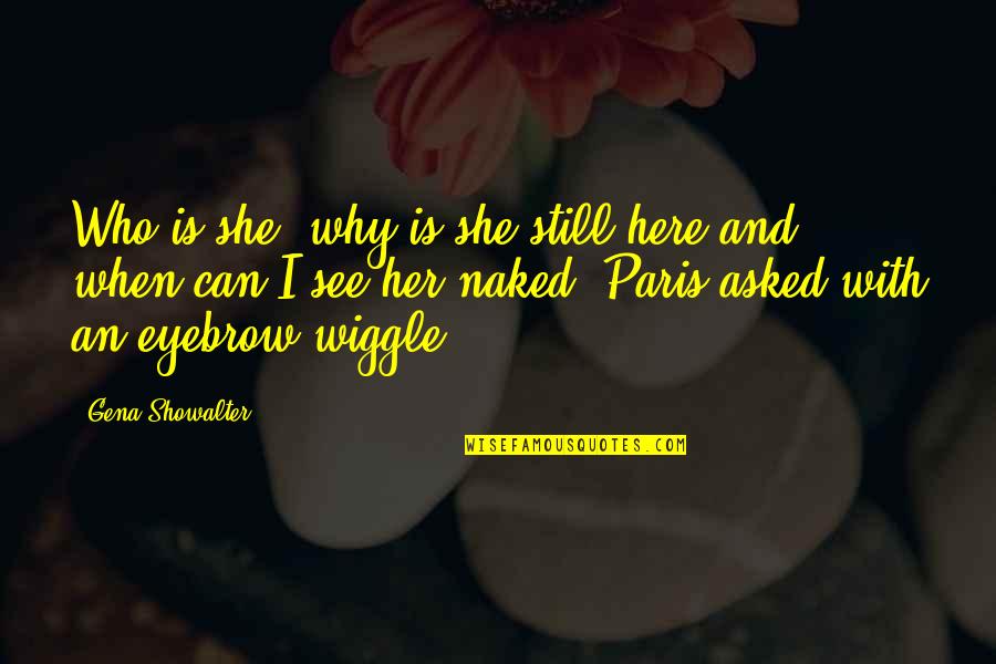 Wiggle Quotes By Gena Showalter: Who is she, why is she still here Wiggle Quotes By Gena Showalter: Who is she, why is she still here