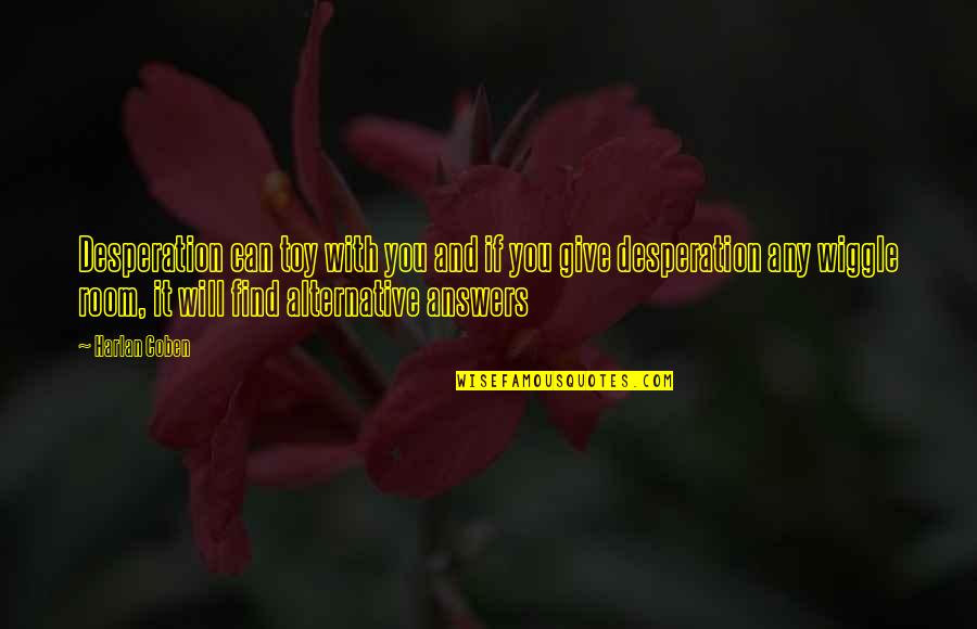 Wiggle Quotes By Harlan Coben: Desperation can toy with you and if you Wiggle Quotes By Harlan Coben: Desperation can toy with you and if you