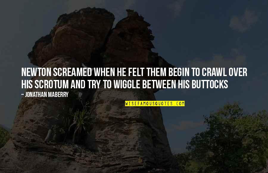 Wiggle Quotes By Jonathan Maberry: Newton screamed when he felt them begin to Wiggle Quotes By Jonathan Maberry: Newton screamed when he felt them begin to