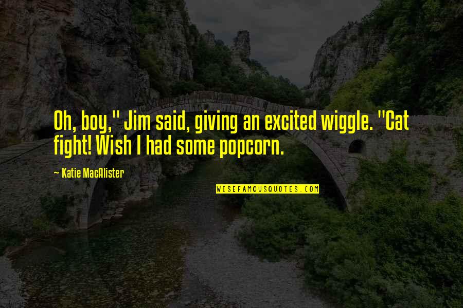 Wiggle Quotes By Katie MacAlister: Oh, boy," Jim said, giving an excited wiggle. Wiggle Quotes By Katie MacAlister: Oh, boy," Jim said, giving an excited wiggle.