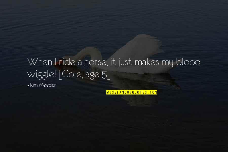 Wiggle Quotes By Kim Meeder: When I ride a horse, it just makes