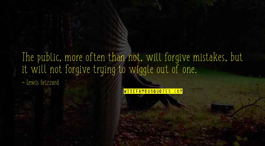Wiggle Quotes By Lewis Grizzard: The public, more often than not, will forgive Wiggle Quotes By Lewis Grizzard: The public, more often than not, will forgive