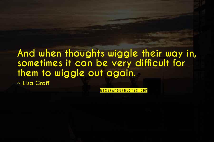 Wiggle Quotes By Lisa Graff: And when thoughts wiggle their way in, sometimes Wiggle Quotes By Lisa Graff: And when thoughts wiggle their way in, sometimes