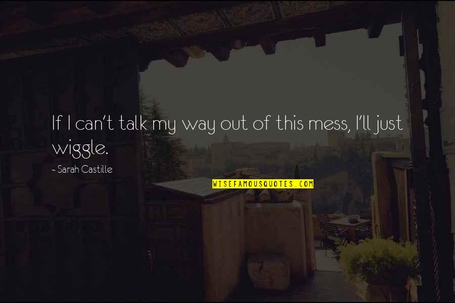 Wiggle Quotes By Sarah Castille: If I can't talk my way out of Wiggle Quotes By Sarah Castille: If I can't talk my way out of