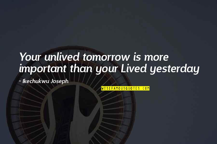 Wiggle Room Quotes By Ikechukwu Joseph: Your unlived tomorrow is more important than your