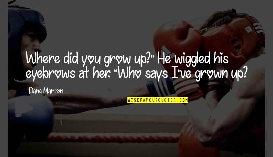 Wiggled Quotes By Dana Marton: Where did you grow up?" He wiggled his