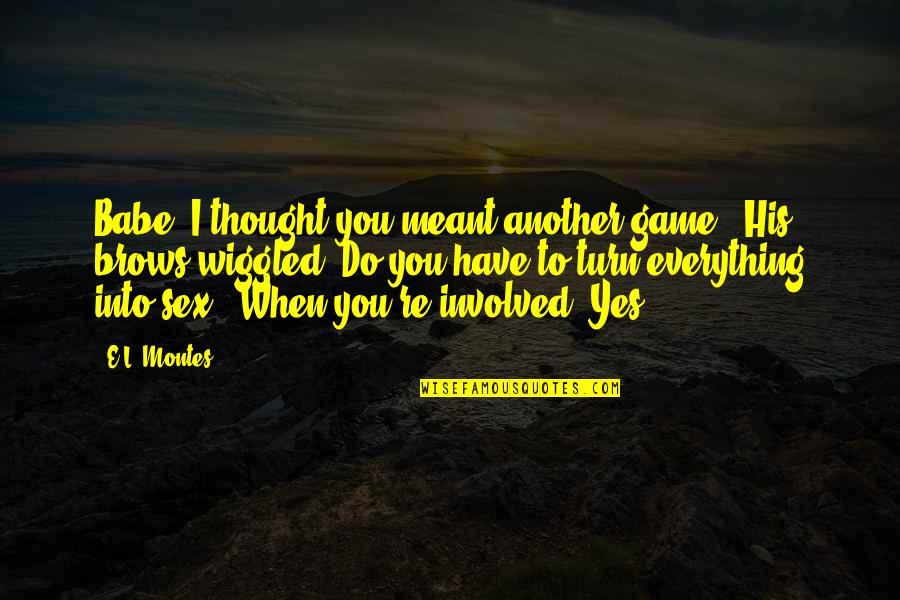 Wiggled Quotes By E.L. Montes: Babe, I thought you meant another game." His