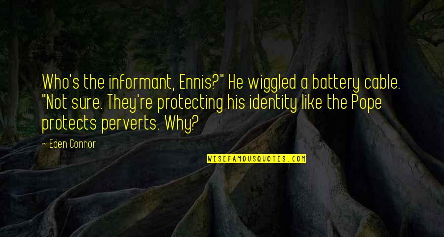 Wiggled Quotes By Eden Connor: Who's the informant, Ennis?" He wiggled a battery