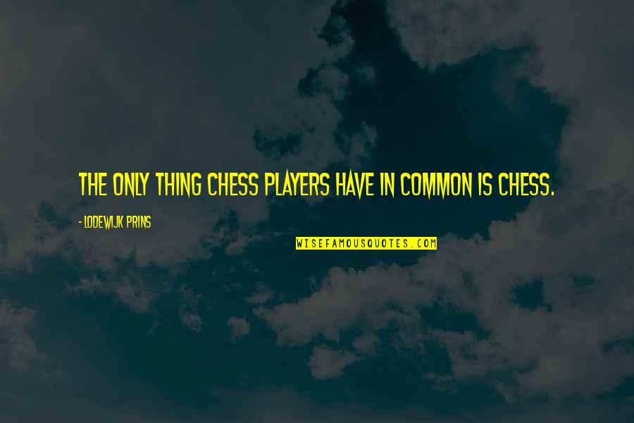 Wiggled Quotes By Lodewijk Prins: The only thing Chess players have in common