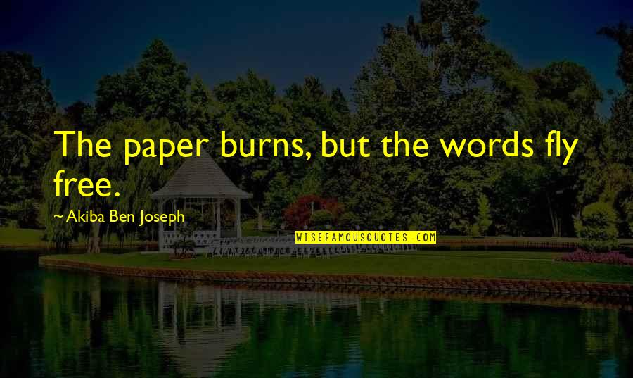 Wigglers Quotes By Akiba Ben Joseph: The paper burns, but the words fly free. Wigglers Quotes By Akiba Ben Joseph: The paper burns, but the words fly free.