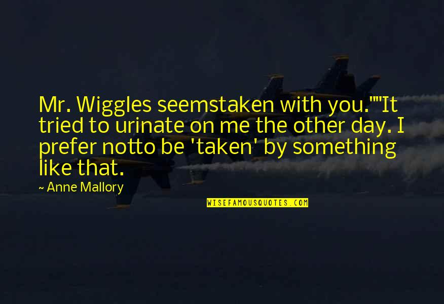 Wiggles Quotes By Anne Mallory: Mr. Wiggles seemstaken with you.""It tried to urinate